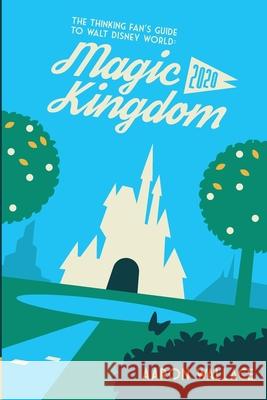 The Thinking Fan's Guide to Walt Disney World: Magic Kingdom 2020 Aaron Wallace 9780998059228