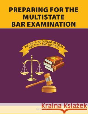 Preparing for the Multistate Bar Examination, Volume III: An Outline of Every MBE Topic and Subtopic Nelson P. Miller 9780998060156 Crown Management, LLC