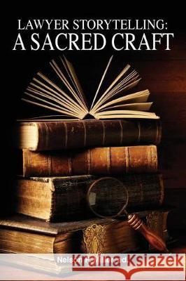 Lawyer Storytelling: A Sacred Craft Nelson P Miller (Western Michigan University Thomas M. Cooley Law School) 9780998060170 Crown Management, LLC