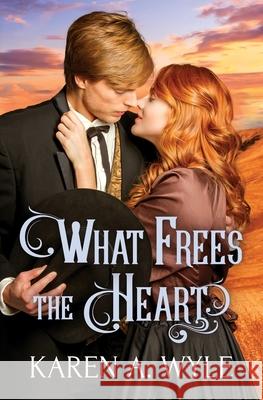 What Frees the Heart Karen A. Wyle 9780998060477 Oblique Angles Press