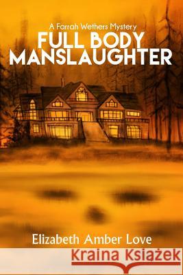 Full Body Manslaughter: A Farrah Wethers Mystery (Book 2) Elizabeth-Amber Love Thomas Boatwright 9780998061504