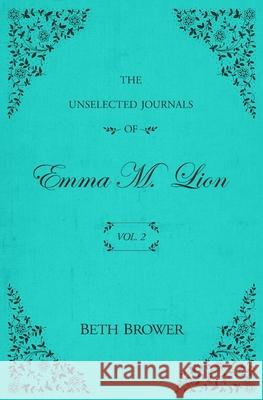 The Unselected Journals of Emma M. Lion: Vol. 2 Beth Brower 9780998063621