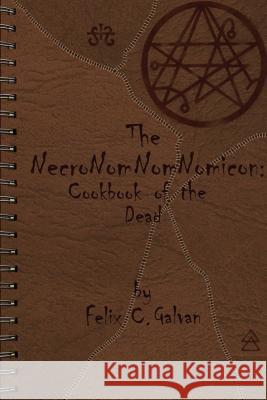 The NecroNomNomNomicon: Cookbook of the Dead Galvan, Felix Carlos 9780998066806