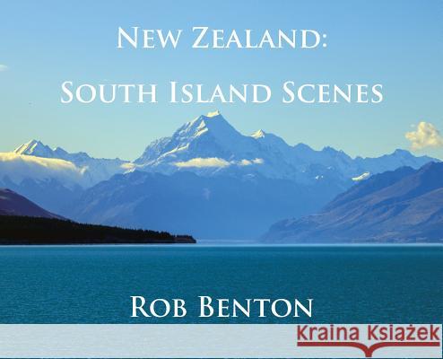 New Zealand: South Island Scenes Rob Benton 9780998068299 Esotericom