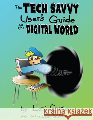 The Tech Savvy User's Guide to the Digital World: Second Edition Lori Getz 9780998072821