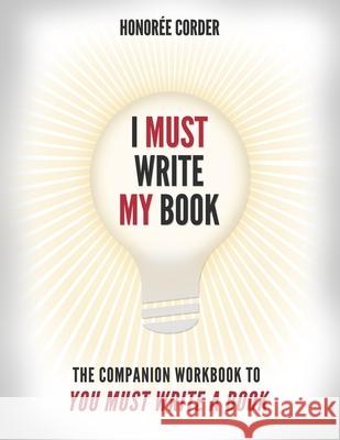 I Must Write My Book: The Companion Workbook to You Must Write a Book Honoree Corder Dino Marino 9780998073132 Honoree Enterprises Publishing, LLC