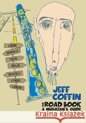 The Road Book - A Musician's Guide: How to Navigate The Road (Before You Even Leave The Driveway!) Jeff Coffin 9780998073996 Jeff Coffin