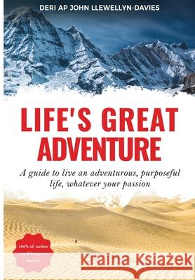 Life's Great Adventure: A guide to living an adventurous, purposeful life, whatever your passion Deri Ap John Llewellyn-Davies Andrea Pennington 9780998074559 Make Your Mark Global