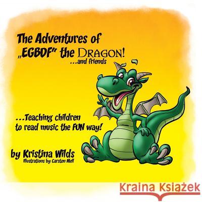 The Adventures of EGBDF the Dragon and Friends: Teaching Children to Read Music the Fun Way! Wilds, Kristina 9780998075259 Book Counselor, LLC