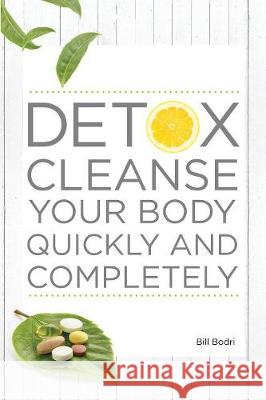 Detox Cleanse Your Body Quickly and Completely Bill Bodri 9780998076447 Top Shape Publishing LLC