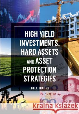 High Yield Investments, Hard Assets and Asset Protection Strategies Bill Bodri 9780998076478 Top Shape Publishing LLC