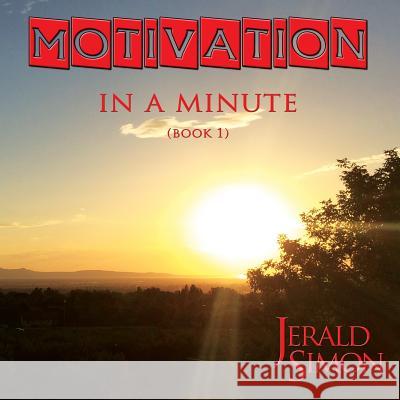 Motivation in a Minute Jerald Simon 9780998078540