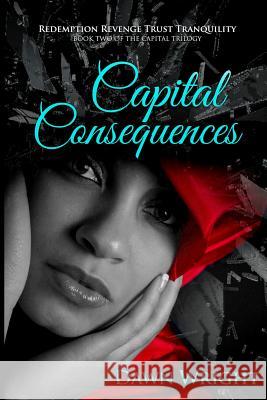 Capital Consequences: Redemption, Revenge, Trust, Tranquility Dawn Wright 9780998078724 Sweet Blue Press