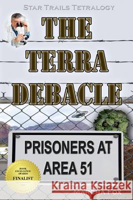 The Terra Debacle: Prisoners at Area 51 Marcha A. Fox 9780998078946