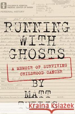 Running With Ghosts: A Memoir of Surviving Childhood Cancer Tullis, Matt 9780998079332