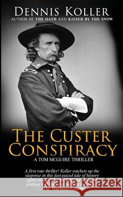 The Custer Conspiracy Dennis Koller 9780998080802 Dennis Koller