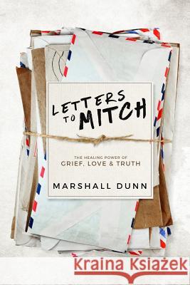 Letters to Mitch: The Healing Power of Grief, Love & Truth Marshall Dunn 9780998080901 Heart House Wellness International