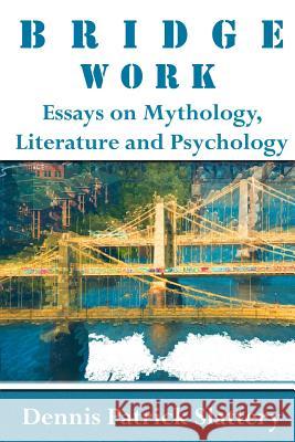 Bridge Work: Essays on Mythology, Literature and Psychology Jennifer Leigh Selig Dennis Patrick Slattery 9780998085180 Mandorla Books