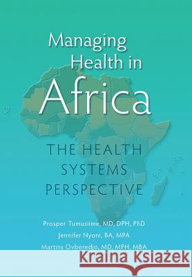 Managing Health in Africa: The Health Systems Perspective Prosper Tumusiime Jennifer Nyoni 9780998085708 Service Resource Africa