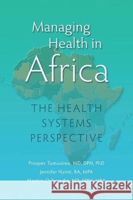 Managing Health in Africa: The Health Systems Perspective Prosper Tumusiime Jennifer Nyoni 9780998085753 Service Resource Africa