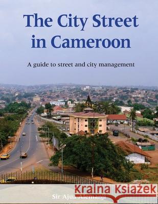 The City Street in Cameroon: A Guide to Street and City Management Ajua Alemanji 9780998085777 Service Resource Africa