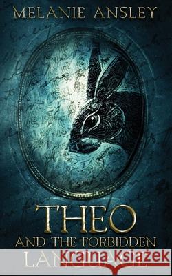 Theo and the Forbidden Language Melanie Ansley 9780998089621 Writing Rooster Media