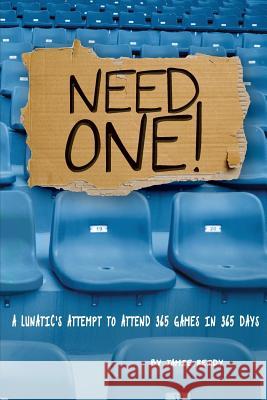 Need One!: A Lunatic's Attempt to Attend 365 Games in 365 Days Jamie Reidy 9780998089942 Humoroutcasts Press