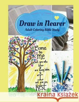 Adult Coloring Bible Study: Draw in Nearer Leslie Eaton Nicole Plymesser Nelson 9780998090559 Bible Stories from the Heart