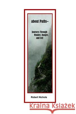 about Paths: Journeys Through Wonder, Danger, and Self Nichols, Robert 9780998091006 Mountain Muse Publishing Company