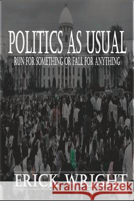 Politics as Usual: Run for Something or Fall for Anything Erick N. Wright 9780998095417 Tru Executives Entertainment Solutions