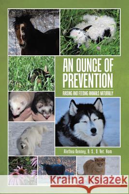 An Ounce of Prevention: Raising and Feeding Animals Naturally B S D Vet Hom Kenney 9780998096100 Boreal Balance, LLC