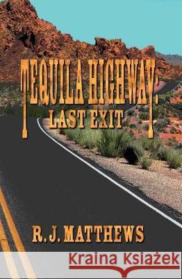 Tequila Highway: Last Exit R. J. Matthews K. M. Matthews 9780998096506 R.J.Matthews