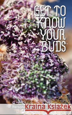 Get to Know Your Buds: Personal Cannabis Journal - Vol 1 Shawn Avening Robert R. Sanders 9780998099910 Effinfly Media