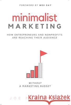 Minimalist Marketing: How Entrepreneurs and Nonprofits are Reaching Their Audience Without a Marketing Budget Fontenot, Joe 9780998100746 Five Round Rocks Media, LLC