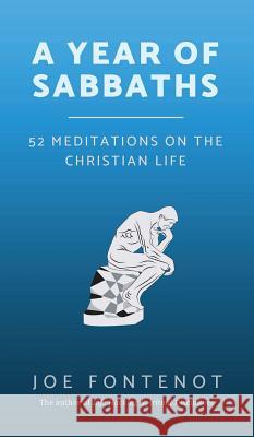 A Year of Sabbaths: 52 Meditations on the Christian Life Joe Fontenot 9780998100760 Five Round Rocks Media, LLC