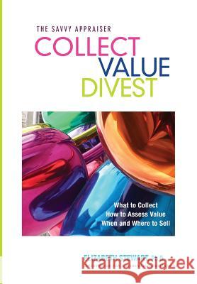 Collect Value Divest: The Savvy Appraiser Elizabeth Stewart Ph D   9780998102504 Flandricka House Press