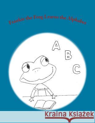 Frankie the Frog Learns the Alphabet Helen Chtourou Toula Chtourou 9780998102825 Pencraft