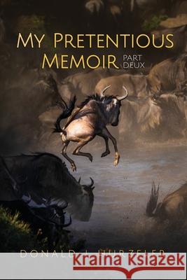 My Pretentious Memoir Donald J. Hurzeler 9780998106380