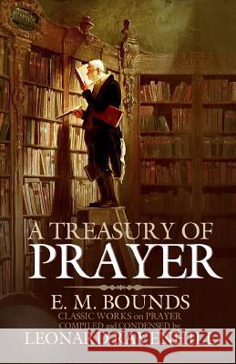 A Treasury of Prayer E. M. Bounds Leonard Ravenhill 9780998109602 Ravenhill