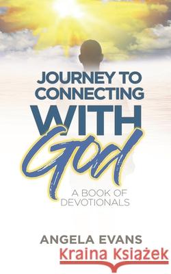 Journey to Connecting with God: A Book of Devotionals Angela Evans 9780998110356 Semaj Publishing