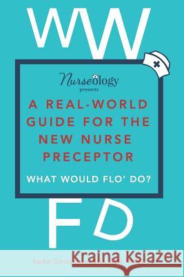 A Real-World Guide for the New Nurse Preceptor Bha Bsn Rn Edmondson 9780998111438 Nurseology Consultants LLC