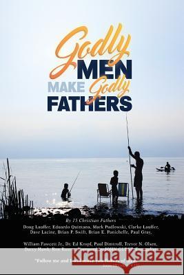 Godly Men Make Godly Fathers Doug Lauffer Eduardo Quintana Mark Pudlowski 9780998119441 Motivation Champs