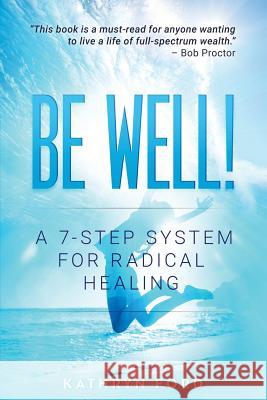 Be Well: A 7-Step System for Radical Healing Kathryn Ford 9780998120607 Excellence Institute