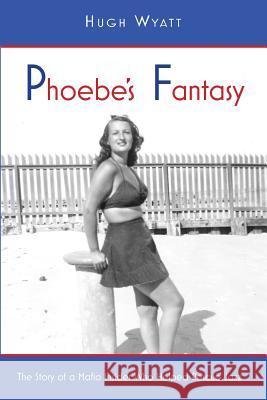 Phoebe's Fantasy: The Story of a Mafia Insider Who Helped Rescue Jazz Wyatt Hugh 9780998121901 Kamama Books