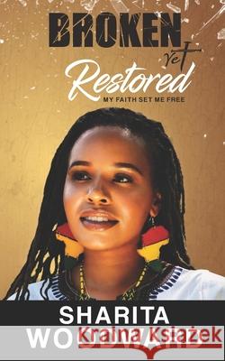 Broken Yet Restored: My Faith Set Me Free Natasha T. Brown Sharita Woodward 9780998124995 Elohai International Publishing & Media