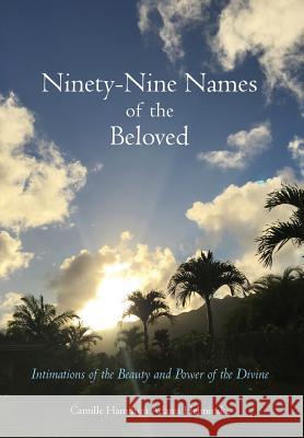 Ninety-Nine Names of the Beloved: Intimations of the Beauty and Power of the Divine Camille Hamilton Adams Helminski 9780998125817