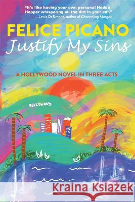 Justify My Sins: A Hollywood Novel in Three Acts Felice Picano 9780998126289 Beautiful Dreamer Press