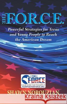 The F.O.R.C.E.: Powerful Strategies for Teens and Young People to Reach the American Dream Shawn Norouzian 9780998127712 Sdp Publishing