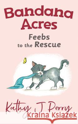 Feebs to the Rescue Kathy J. Perry Kathy J. Perry 9780998129129 Chickadee Words, LLC