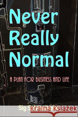 Never Really Normal: A Plan for Business and Life Sig Schmalhofer 9780998132518